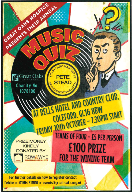 Great Oaks Hospice Music Quiz at Bells Hotel, Coleford. Teams of 4, £5 each. £100 prize. Contact Debbie 01594 811910 or email events@great-oaks.org.uk 